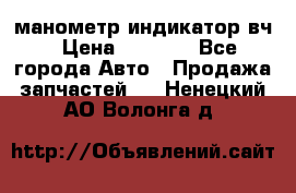 манометр индикатор вч › Цена ­ 1 000 - Все города Авто » Продажа запчастей   . Ненецкий АО,Волонга д.